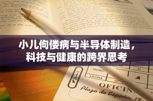 小儿佝偻病与半导体制造，科技与健康的跨界思考