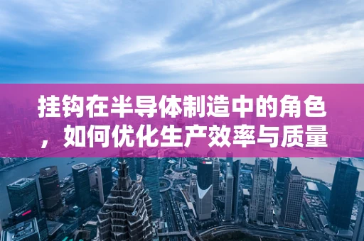 挂钩在半导体制造中的角色，如何优化生产效率与质量控制？