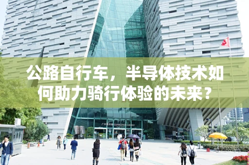 公路自行车，半导体技术如何助力骑行体验的未来？
