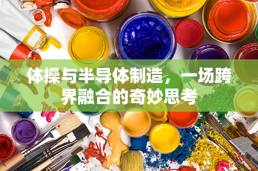 体操与半导体制造，一场跨界融合的奇妙思考