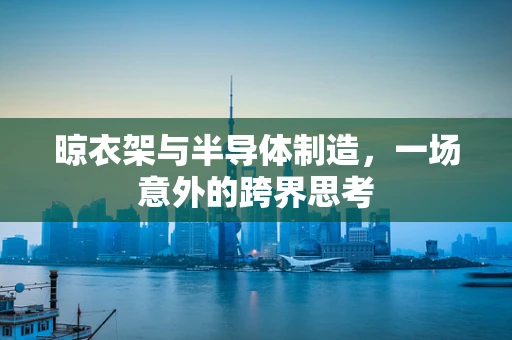 晾衣架与半导体制造，一场意外的跨界思考