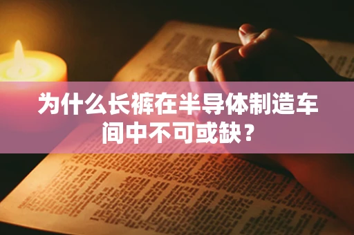 为什么长裤在半导体制造车间中不可或缺？