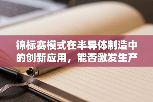 锦标赛模式在半导体制造中的创新应用，能否激发生产效率的飞跃？