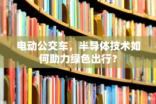 电动公交车，半导体技术如何助力绿色出行？