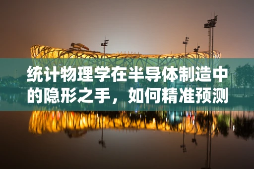 统计物理学在半导体制造中的隐形之手，如何精准预测材料性能？