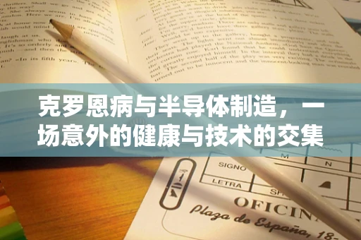 克罗恩病与半导体制造，一场意外的健康与技术的交集