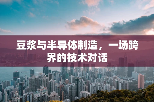 豆浆与半导体制造，一场跨界的技术对话