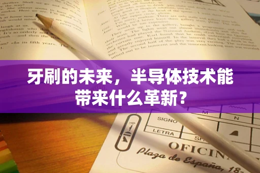 牙刷的未来，半导体技术能带来什么革新？