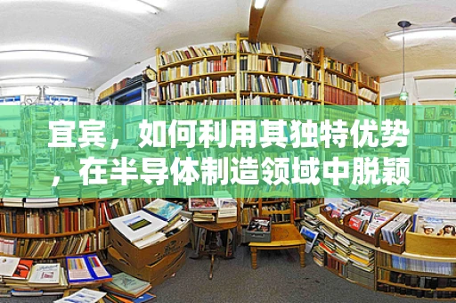 宜宾，如何利用其独特优势，在半导体制造领域中脱颖而出？
