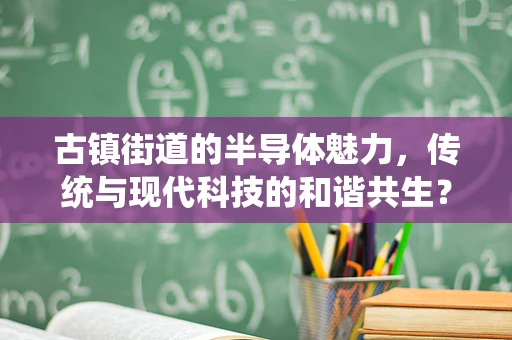 古镇街道的半导体魅力，传统与现代科技的和谐共生？