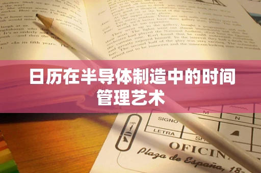 日历在半导体制造中的时间管理艺术
