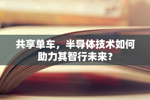 共享单车，半导体技术如何助力其智行未来？