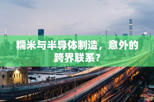 糯米与半导体制造，意外的跨界联系？