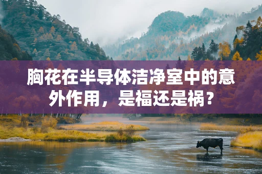 胸花在半导体洁净室中的意外作用，是福还是祸？