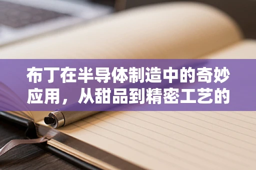 布丁在半导体制造中的奇妙应用，从甜品到精密工艺的跨界探索