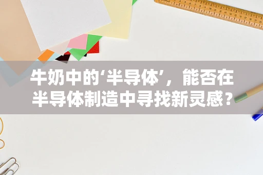 牛奶中的‘半导体’，能否在半导体制造中寻找新灵感？