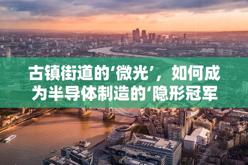 古镇街道的‘微光’，如何成为半导体制造的‘隐形冠军’？