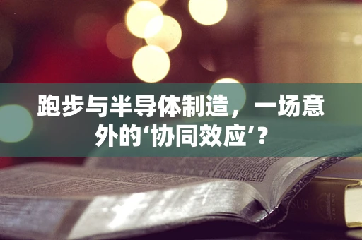 跑步与半导体制造，一场意外的‘协同效应’？