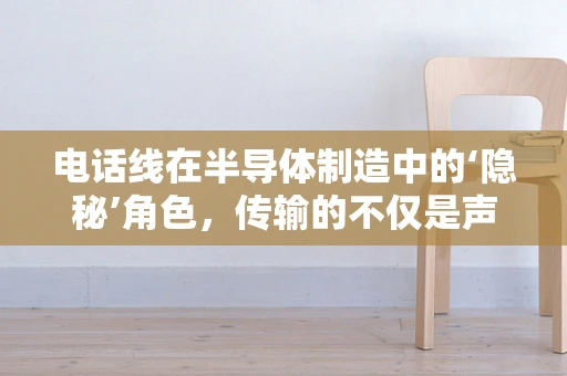 电话线在半导体制造中的‘隐秘’角色，传输的不仅是声音