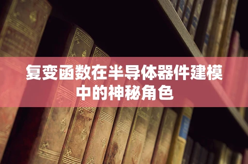 复变函数在半导体器件建模中的神秘角色