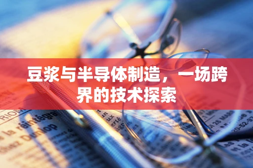 豆浆与半导体制造，一场跨界的技术探索