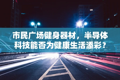 市民广场健身器材，半导体科技能否为健康生活添彩？