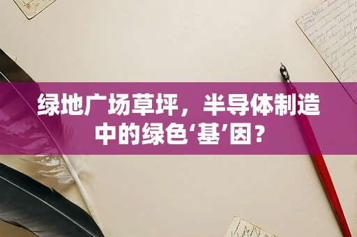 绿地广场草坪，半导体制造中的绿色‘基’因？
