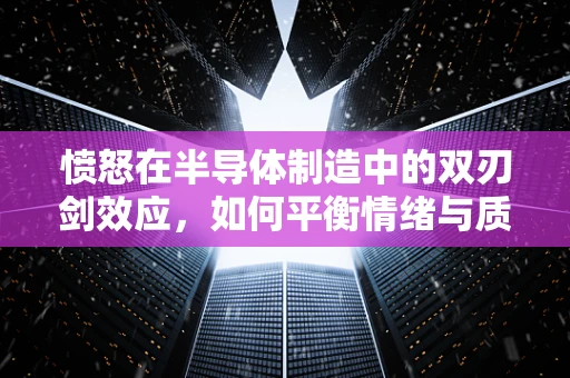 愤怒在半导体制造中的双刃剑效应，如何平衡情绪与质量控制？