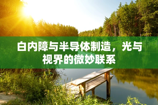 白内障与半导体制造，光与视界的微妙联系