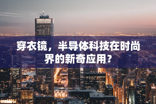 穿衣镜，半导体科技在时尚界的新奇应用？