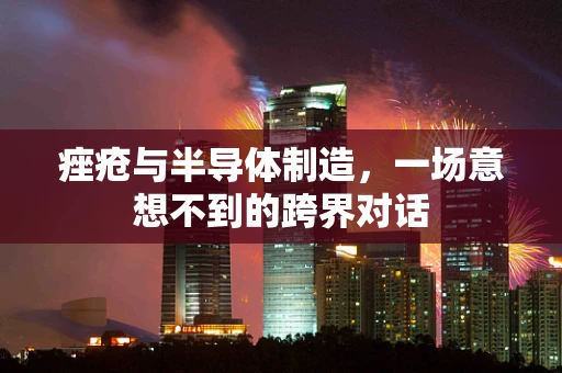 痤疮与半导体制造，一场意想不到的跨界对话