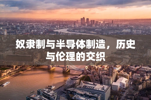 奴隶制与半导体制造，历史与伦理的交织