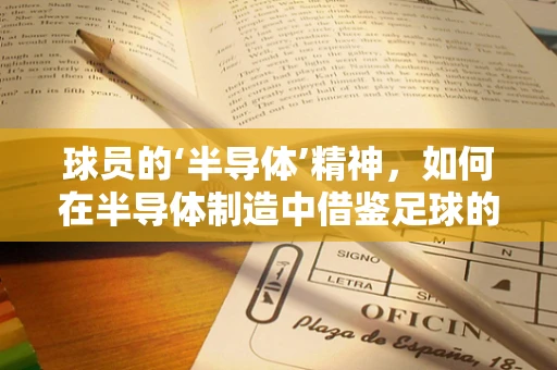 球员的‘半导体’精神，如何在半导体制造中借鉴足球的团队精神？