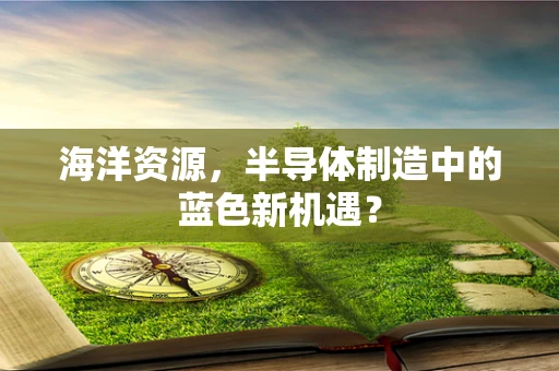 海洋资源，半导体制造中的蓝色新机遇？