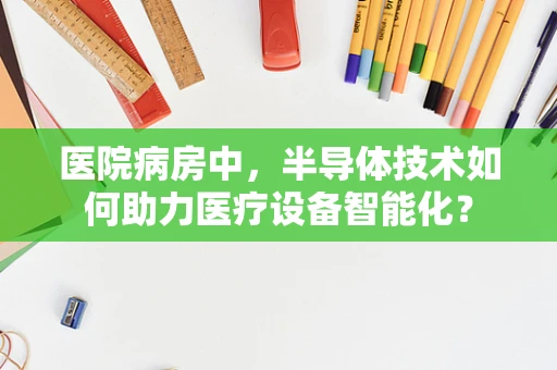 医院病房中，半导体技术如何助力医疗设备智能化？