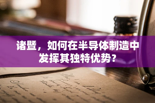 诸暨，如何在半导体制造中发挥其独特优势？