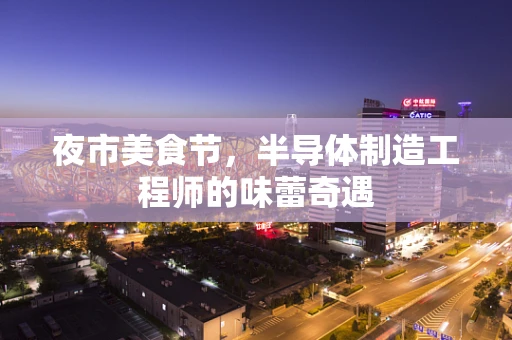 夜市美食节，半导体制造工程师的味蕾奇遇