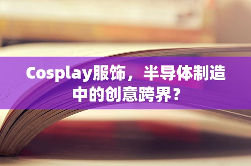 Cosplay服饰，半导体制造中的创意跨界？