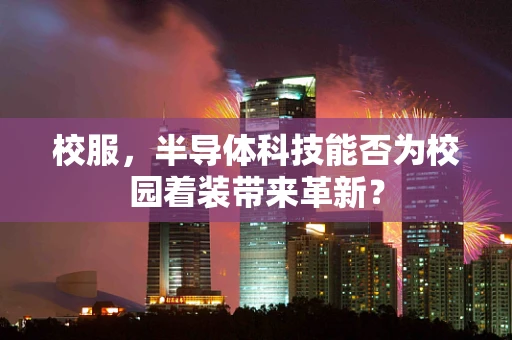 校服，半导体科技能否为校园着装带来革新？