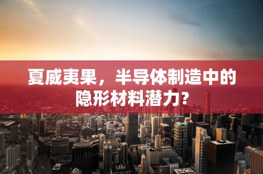 夏威夷果，半导体制造中的隐形材料潜力？