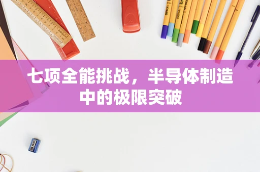 七项全能挑战，半导体制造中的极限突破