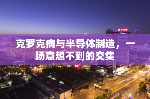 克罗克病与半导体制造，一场意想不到的交集