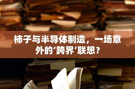 柿子与半导体制造，一场意外的‘跨界’联想？