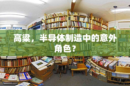 高粱，半导体制造中的意外角色？