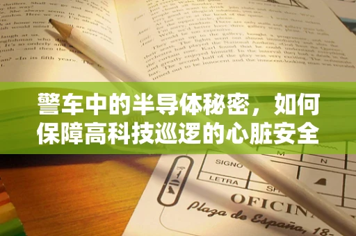 警车中的半导体秘密，如何保障高科技巡逻的心脏安全？