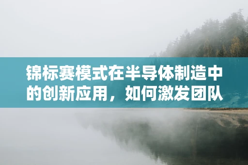 锦标赛模式在半导体制造中的创新应用，如何激发团队潜能？