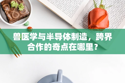 兽医学与半导体制造，跨界合作的奇点在哪里？
