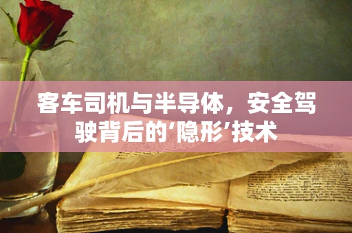 客车司机与半导体，安全驾驶背后的‘隐形’技术