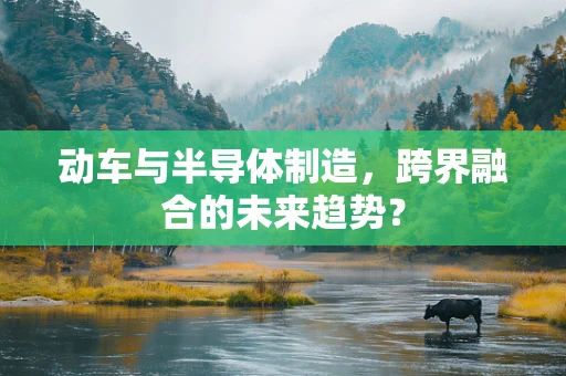 动车与半导体制造，跨界融合的未来趋势？