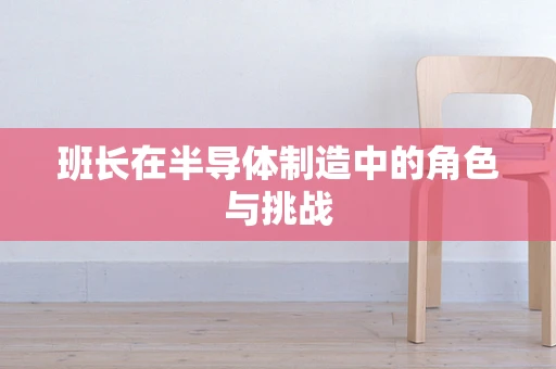 班长在半导体制造中的角色与挑战